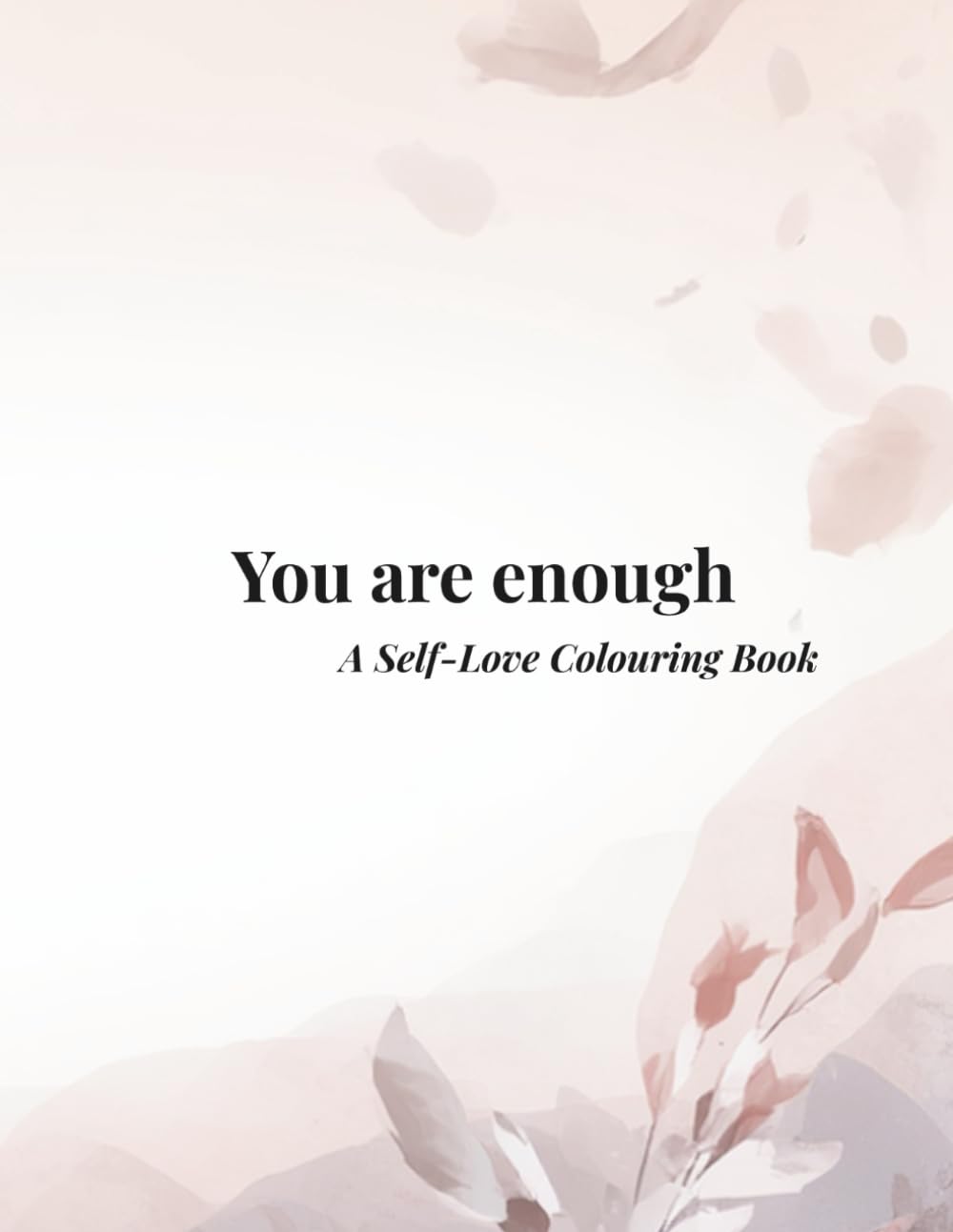 You Are Enough: A Self-Love Colouring Book