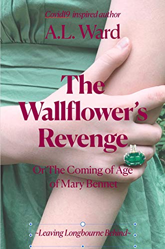 The Wallflower’s Revenge: Or The Coming of Age of Mary Bennet (Leaving Longbourne Behind Book 3) by [A.L.  Ward]