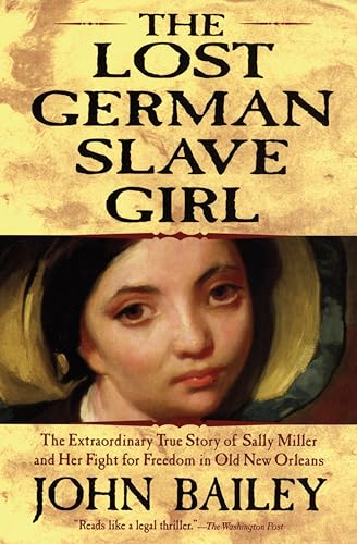 The Lost German Slave Girl: The Extraordinary True Story of Sally Miller and Her Fight for Freedom in Old New Orleans