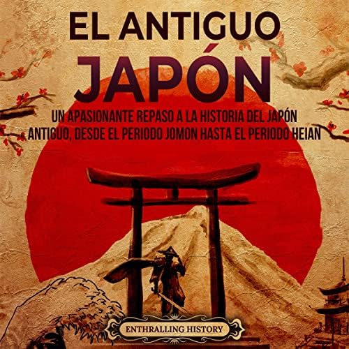 El antiguo Japón: Un apasionante repaso a la historia del Japón antiguo, desde el periodo Jomon hasta el periodo Heian (La Antigua Asia)