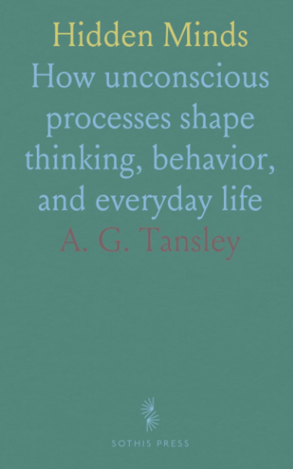 Hidden Minds: How unconscious processes shape thinking, behavior, and everyday life