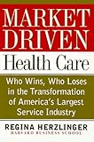 Market-driven Health Care: Who Wins, Who Loses In The Transforation Of America's Largest Service Industry