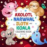 Axolotl, Narwhal, Sloth, and Koala: Fun Coloring Book For Kids Ages 4-8