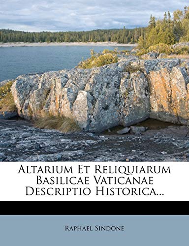 Altarium Et Reliquiarum Basilicae Vaticanae Descriptio Historica... (Italian Edition)