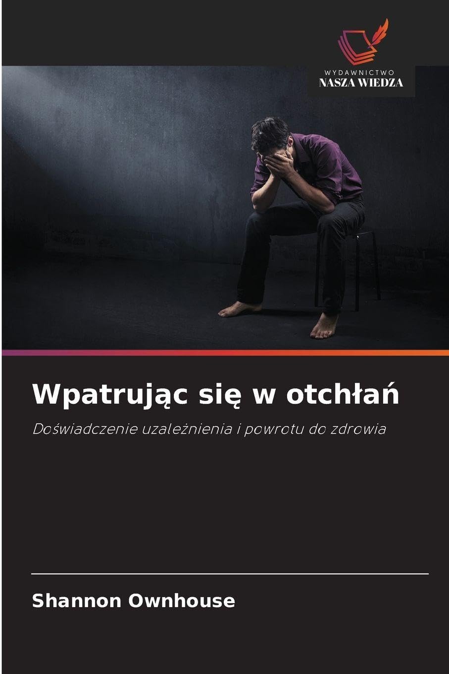 Wpatrując się w otchlań: Do¿wiadczenie uzale¿nienia i powrotu do zdrowia