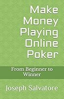 Make Money Playing Online Poker: From Beginner To Winner 1980243514 Book Cover
