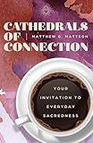 Cathedrals of Connection: Your Invitation to Everyday Sacredness