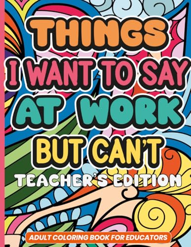 Things I Want To Say At Work But Can't: Teacher Edition: A Sarcastic & Snarky Adult Coloring Book for Stress Relief | The Perfect Funny Gift for Teacher Appreciation Week, End of Year or Retirement image 2
