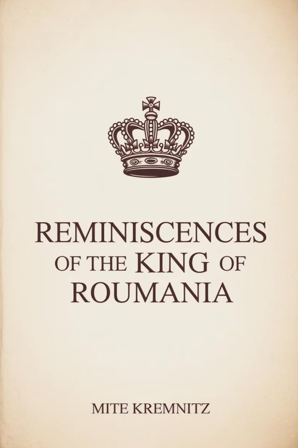 Reminiscences of the King of Roumania: A Historical Memoir of Power, Discipline, and Leadership (Annotated)