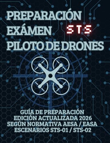 Examen Oficial STS Piloto de Drones – Libro de Test y Teoría Explicada para Escenarios Estándar STS 01 y STS 02 (EASA – AESA España): Incluye 100 ... según normativa europea para superar la STS