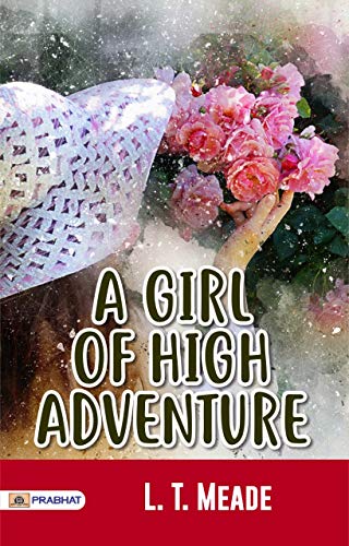 A Girl of High Adventure by L. T. Meade: Daring Escapades - A Spirited Girl's Journey.
