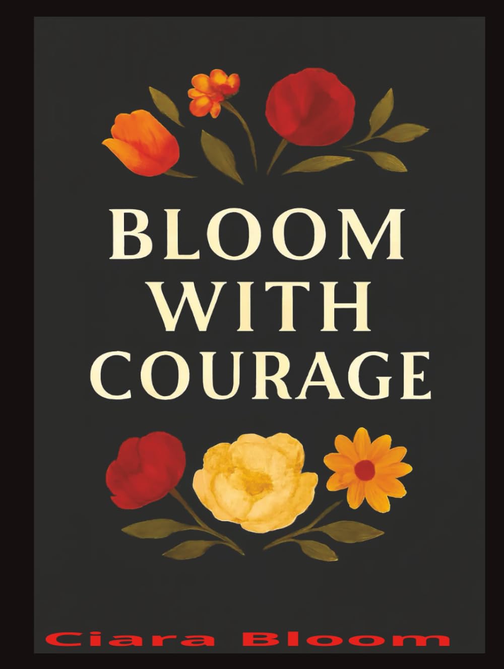 BLOOM WITH COURAGE (The Bloom Trilogy -Bloom with Joy,Peace and Courage)
