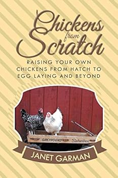Paperback Chickens from Scratch: Raising Your Own Chickens from Hatch to Egg Laying and Beyond Book