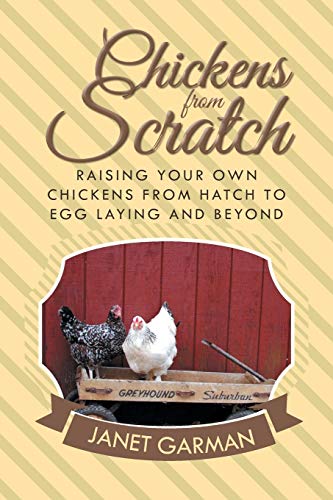 Chickens from Scratch: Raising Your Own Chickens from Hatch to Egg...