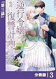 逆行令嬢の復讐計画【分冊版】 (ラワーレコミックス) 3