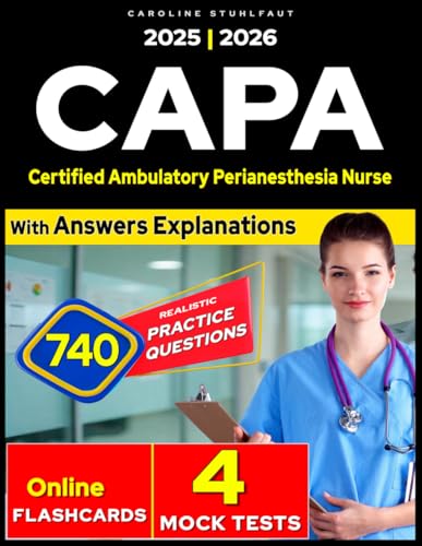CAPA Certification Review: 740 Exam Questions & 4 Mock Tests - Effective Study Guide 2025 for for Certified Ambulatory Perianesthesia Nurse