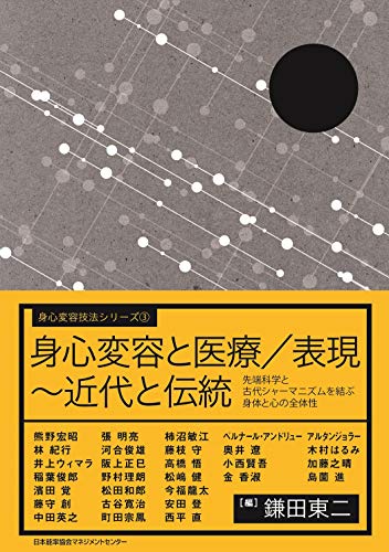 身心変容と医療/表現~近代と伝統 先端科学と古代シャーマニズムを結ぶ身体と心の全体性 (身心変容技法シリーズ3) 身心変容と医療/表現~近代と伝統 先端科学と古代シャーマニズムを結ぶ身体と心の全体性 (身心変容技法シリーズ3)