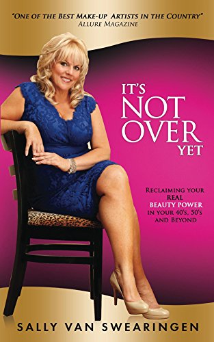 It's Not Over Yet!: Reclaiming Your Real Beauty Power in Your 40s, 50s and Beyond