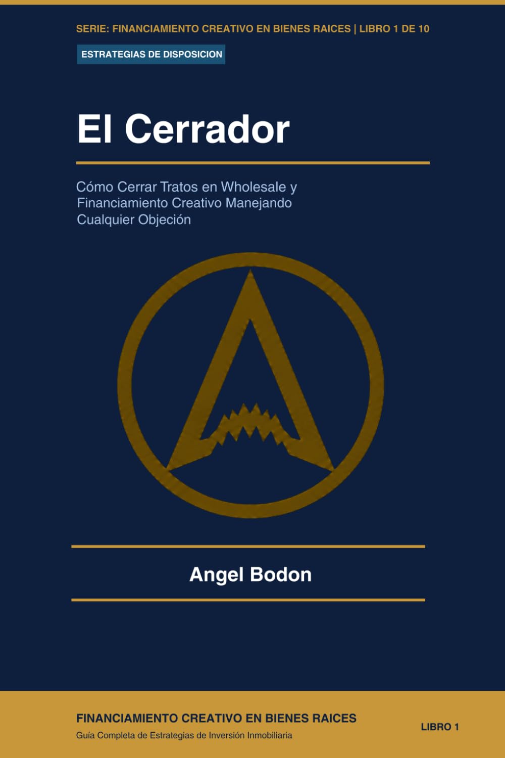 El Cerrador: Como Cerrar Tratos en Wholesale y Financiamiento Creativo Manejando Cualquier Objeción (FINANCIAMIENTO CREATIVO EN BIENES RAICES)