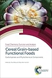 Cereal Grain-based Functional Foods: Carbohydrate and Phytochemical Components (Food Chemistry, Function and Analysis, Volume 6)
