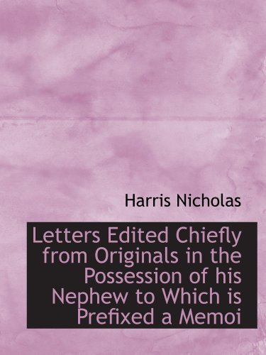 Letters Edited Chiefly from Originals in the Possession of his Nephew to Which is Prefixed a Memoi
