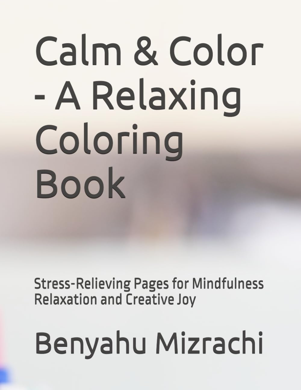 Calm & Color - A Relaxing Coloring Book: Stress-Relieving Pages for Mindfulness Relaxation and Creative Joy