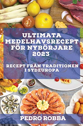 Ultimata medelhavsrecept för nybörjare 2023: Recept från traditionen i Sydeuropa (Swedish Edition)