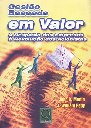 Gestão Baseada em Valor. A Resposta das Empresas à Revolução dos ...
