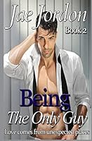 Being The Only Guy: Love Comes From Unexpected Places 1507520522 Book Cover