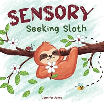 Sensory Seeking Sloth: A Sensory Processing Disorder Book for Kids and Adults of All Ages About a Sensory Diet For Ultimate Brain and Body Health, SPD (Sensory Sloth)