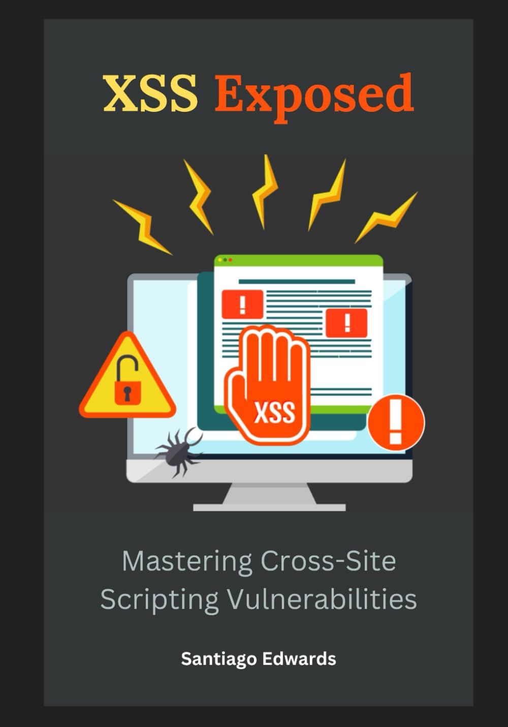 XSS Exposed : Mastering Cross-Site Scripting Vulnerabilities