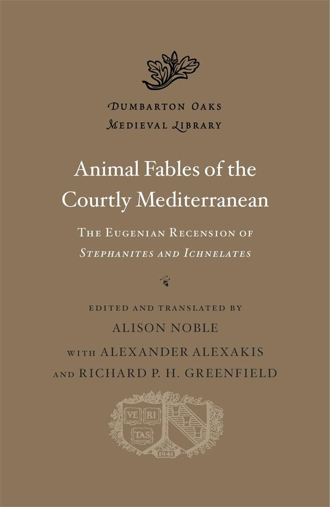 Animal Fables of the Courtly Mediterranean: The Eugenian Recension of Stephanites and Ichnelates (Dumbarton Oaks Medieval Library)