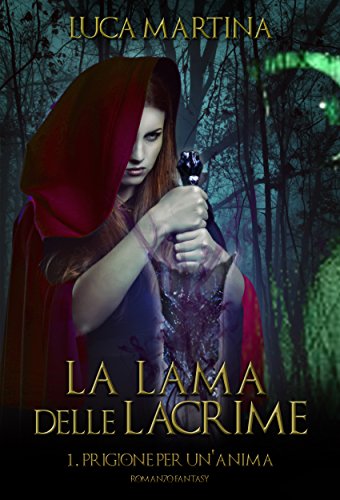 La Lama delle Lacrime - Libro I Prigione per un'Anima (La Saga della Lama delle Lacrime Vol. 1) La Lama delle Lacrime - Libro I Prigione per un'Anima (La Saga della Lama delle Lacrime Vol. 1)