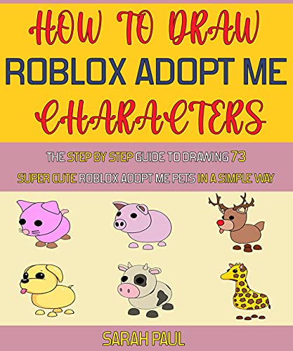 How To Draw Roblox Adopt Me Characters: The Step By Step Guide To Drawing 73 Super Cute Roblox Adopt Me Pets In A Simple Way.
