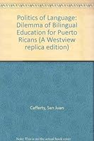 The politics of language: The dilemma of bilingual education for Puerto Ricans (A Westview replica edition) 0865311706 Book Cover