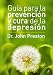 Guía para la prevención y cura de la depresión - Preston, John D.