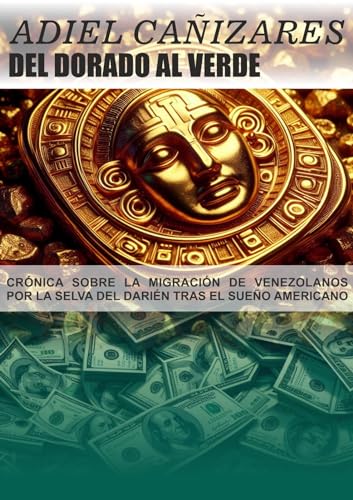 DEL DORADO AL VERDE: CRÓNICA SOBRE MIGRACIÓN DE VENEZOLANOS POR LA SELVA DEL DARIÉN TRAS SUEÑO AMERICANO (MIGRANTES VENEZOLANOS POR AMÉRICA nº 1) (Spanish Edition)