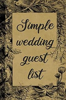 Simple Wedding Guest List: Wedding Guest Planner for Listing and Tracking the Names, Addresses and Invitations of the People You Want to Attend Your Wedding in a Practical and Easy Way