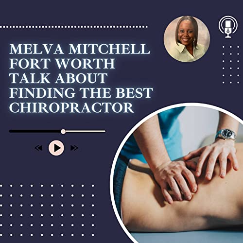 Episode 17: Melva Mitchell Fort Worth Talk About Finding the Best Chiropractor