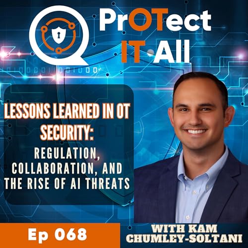 Lessons Learned in OT Security: Regulation, Collaboration, and the Rise of AI Threats with Kam Chumley-Soltani cover art