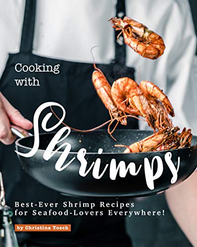 Télécharger Cooking with Shrimps: Best-Ever Shrimp Recipes for Seafood-Lovers Everywhere! (English Edition) Livre PDF Gratuit
