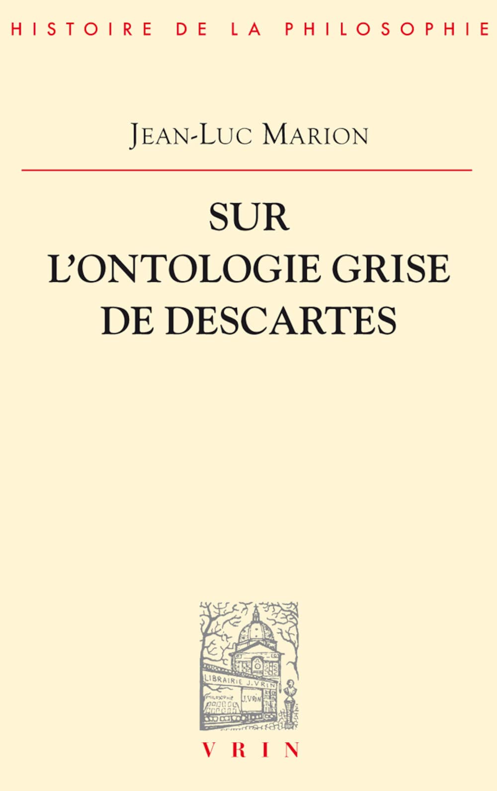 Sur l'Ontologie Grise de Descartes: Science Cartesienne Et Savoir Aristotelicien Dans Les Regulae (Bibliotheque D'Histoire de la Philosophie)