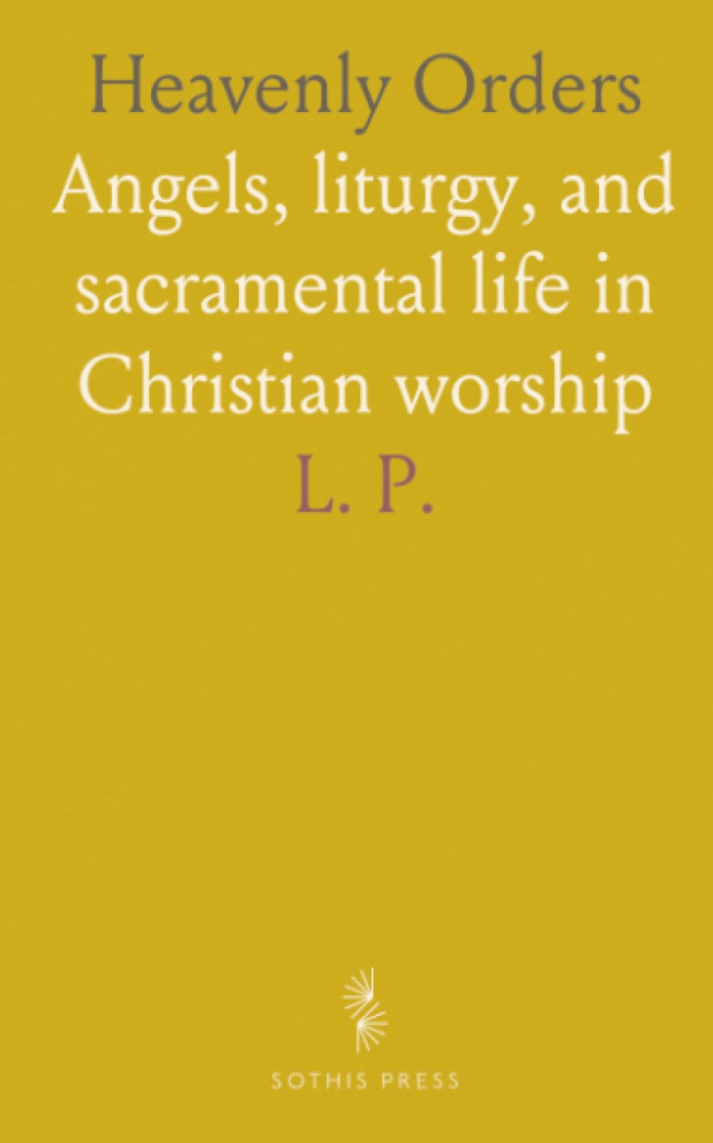 Heavenly Orders: Angels, liturgy, and sacramental life in Christian worship