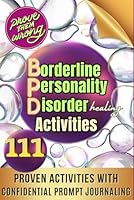Borderline Personality Disorder Activities: 111 Proven Mindful Activities Inside: A Compassionate Workbook for Borderline Personality Disorder ... Well-being and Identifying Key Symptoms. B0CSNTPLGN Book Cover