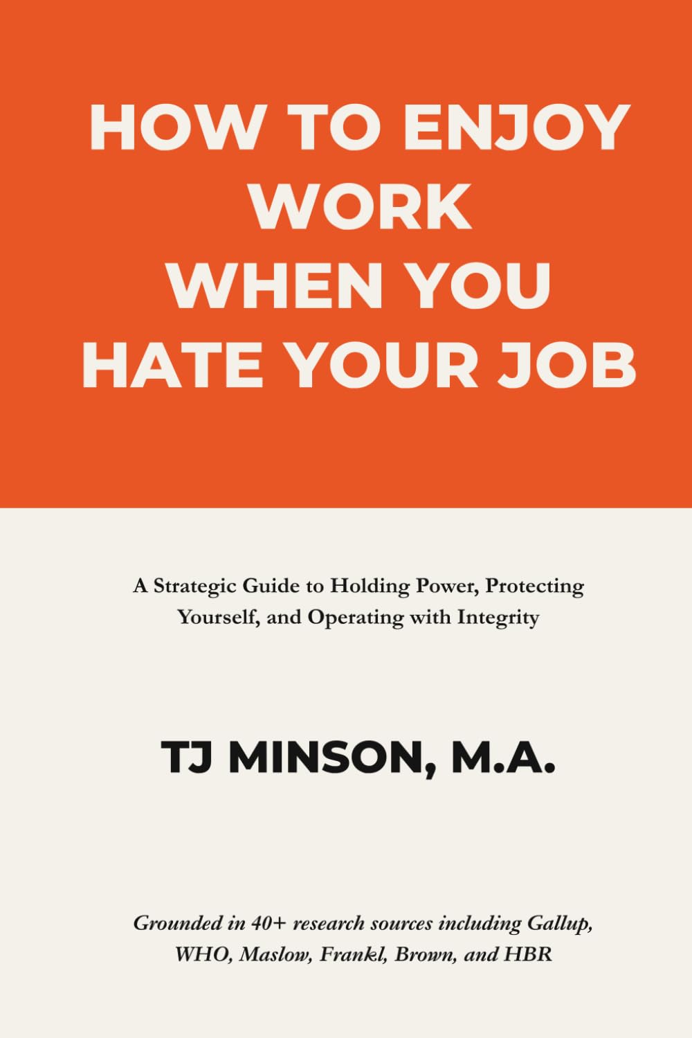 How to Enjoy Work When You Hate Your Job: A Strategic Guide to Holding Power, Protecting Yourself, and Operating with Integrity