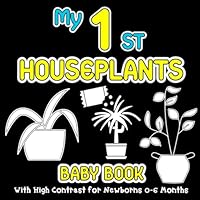 My First Houseplants Baby Book with High Contrast: Black & White Images for Newborns 0-6 Months to Develop Babies Eyesight | Wordless Pictures to Visual Sensory Stimulation for Infants B0CRRB6J93 Book Cover