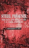Steel Phoenix: The Fall and Rise of the American Steel Industry