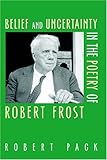  [[Belief and Uncertainty in the Poetry of Robert Frost]] [By: Robert Pack] [December, 2004]