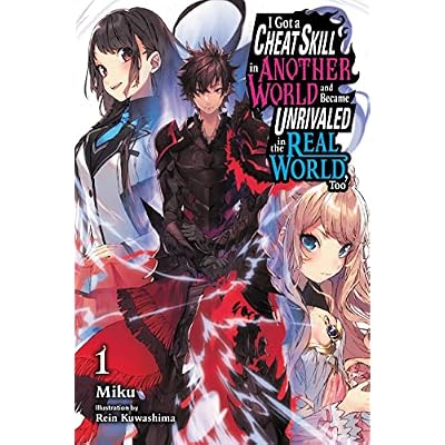 I Got a Cheat Skill in Another World and Became Unrivaled in The Real World, Too, Vol. 1 LN: Volume 1