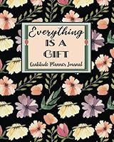 Everything Is a Gift : A 12 Month Undated Gratitude Planner and Journal with a Monthly Calendar for Daily and Weekly Goal Planning Success, Coloring Affirmations and Inspirational Quotes for a Happy L 1711389218 Book Cover